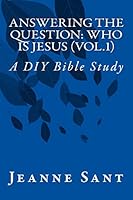 Answering the Question: Who Is Jesus (Vol.1): A DIY Bible Study 1514761769 Book Cover