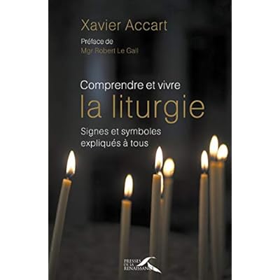 Comprendre et vivre la liturgie: Signes et symboles expliqu&eacute;s &agrave; tous