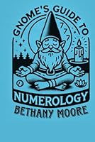 Gnome's Guide to Numerology: A Journey Into The Mystical World of Numbers (Gnome's Guide to Esoteric Arts) B0DDTFCWP8 Book Cover