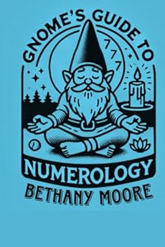 Gnome's Guide to Numerology: A Journey Into The Mystical World of Numbers (Gnome's Guide to Esoteric Arts)