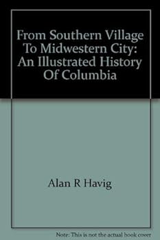Hardcover From southern village to Midwestern city: An illustrated history of Columbia Book