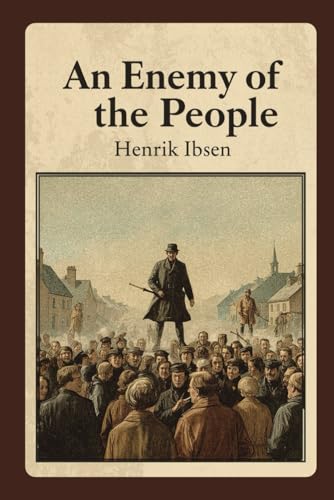 An Enemy of the People: A Powerful Drama of Truth, Corruption, and Moral Courage