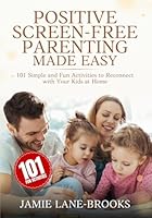 Positive Screen-Free Parenting Made Easy: 101 Simple and Fun Activities to Reconnect with Your Kids at Home B0F6DCP8WY Book Cover