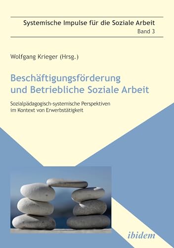 Beschäftigungsförderung und betriebliche Soziale Arbeit: Sozialpädagogisch-systemische Perspektiven im Kontext von Erwerbstätigkeit (Systemische Impulse für die Soziale Arbeit 3) (German Edition)