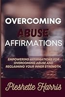Affirmations to Overcome Abuse B0DCZCZ2BX Book Cover