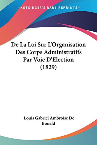 De La Loi Sur L'Organisation Des Corps Administratifs Par Voie D'Election (1829) (French Edition)