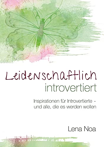 Leidenschaftlich introvertiert: Inspirationen für Introvertierte - und alle, die es