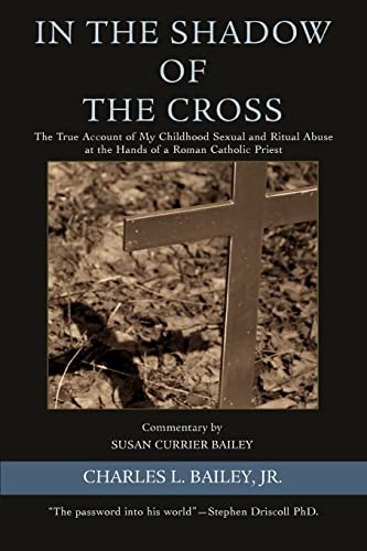 In the Shadow of the Cross: The True Account of My Childhood Sexual and Ritual Abuse at the Hands of a Roman Catholic Priest