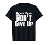 Never Ever Don't Give Up Funny Inspirational Tee Shirt