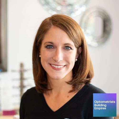 A Better Way to Practice Optometry - Kara Foster - Optometrists Building Empires - Episode # 076