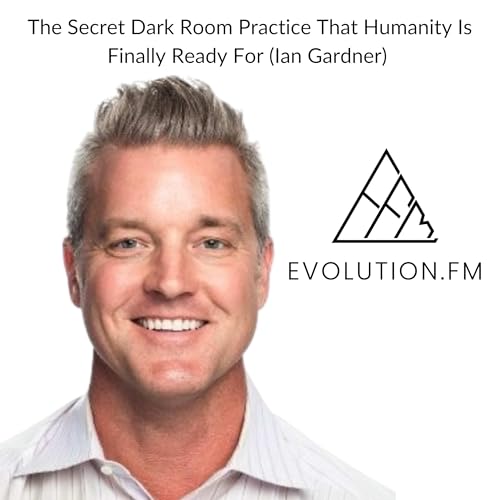 The Secret Dark Room Practice That Humanity Is Finally Ready For (Ian Gardner)