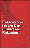  Laktosefrei leben: Der ultimative Ratgeber