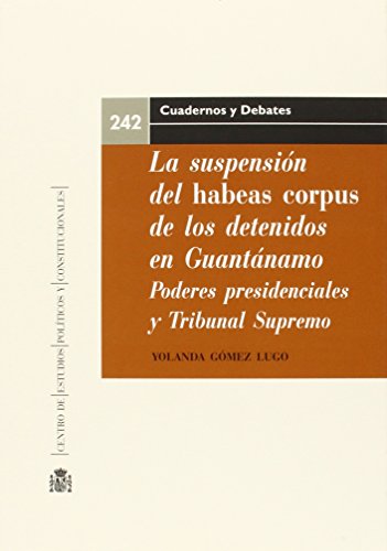 Portada de La suspensión del Habeas Corpus de los detenidos en Guantánamo. Poderes presidenciales y el rol del Tribunal Supremo de los Estados Unidos: 242
