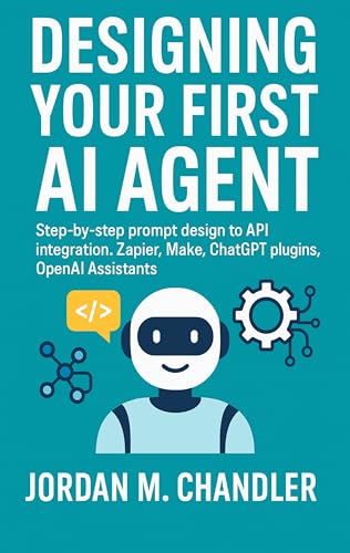 Designing Your First AI Agent Step-by-step prompt design to API integration. Zapier, Make, ChatGPT plugins, OpenAI Assistants (AI Agentic Automation Guide)