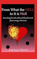 From What the Hell to It Is Well: Ascending from the Ashes of Abandonment from Loving a Narcissist 1654356530 Book Cover