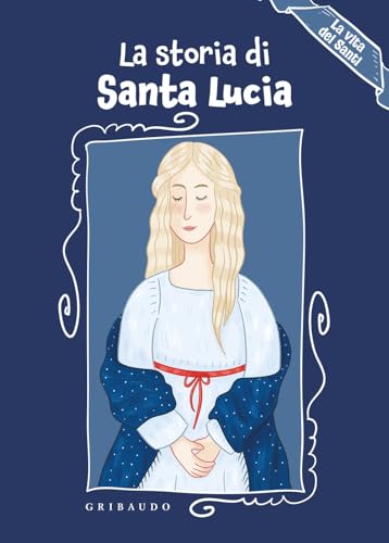 La Storia Di Santa Lucia. La Vita Dei Santi. Ediz. A Colori