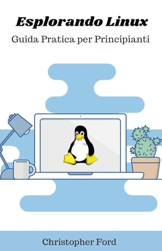 Esplorando Linux: Guida Pratica per Principianti (La Collezione Informatica) (Italian Edition)