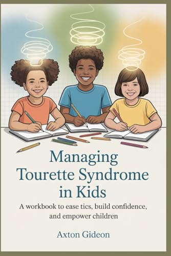 Managing Tourette Syndrome In Kids: A Workbook To Ease Tics, Build Confidence, And Empower Children