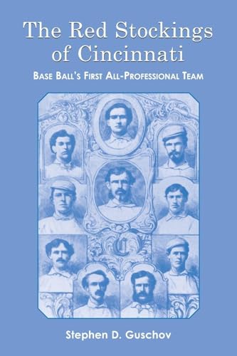 The Red Stockings of Cincinnati: Base Ball's First All-Professional Team and Its Historic 1869 and 1870 Seasons