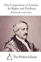 The Corporation of London - Its Rights and Privileges 1519415354 Book Cover