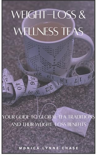 Weight-Loss & Wellness Teas: Your Guide to Global Tea Traditions and Their Weight-Loss Benefits (English Edition)