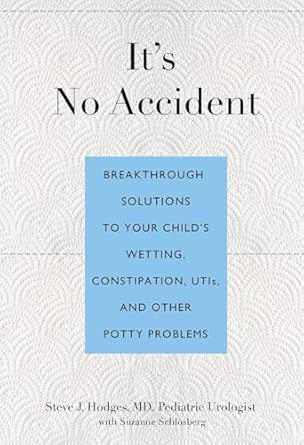 It's No Accident: Breakthrough Solutions To Your Child's Wetting, Constipation, Utis, And Other Potty Problems