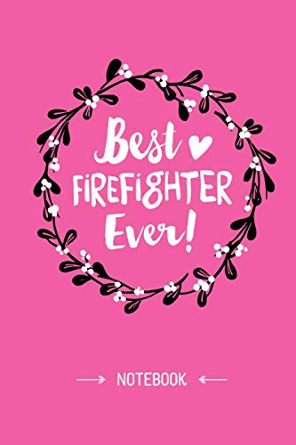 Best Firefighter Ever: 6x9 Notebook, Great Firefighter Gifts for Men & Women, Retiring Firefighters, Volunteer Fireman Thank You Gifts or Birthday gifts