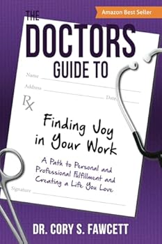 Paperback The Doctors Guide to Finding Joy in Your Work: A Path to Personal and Professional Fulfillment and Creating a Life You Love Book