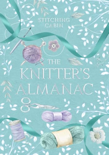 The Knitter’s Almanac: A Yearly Planner and Project Journal for Knitting & Crochet Makers: Track your projects, goals, and creative progress with ... and crocheters who love to plan and create