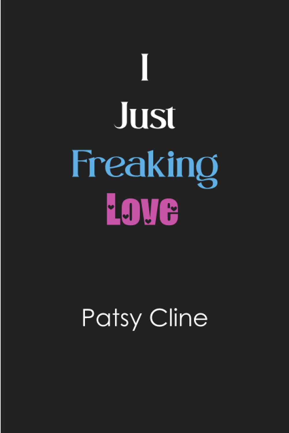 I just freaking love Patsy Cline: Blank Lined Notebook for Patsy Cline fans 6x9, 100 pages