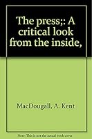 The press;: A critical look from the inside, 087128474X Book Cover