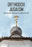 Orthodox Judaism: How The Law Threatens The Liberal Culture: Impact Of Modernity On Religion (English Edition)