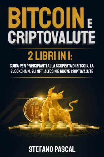  BITCOIN E CRIPTOVALUTE: 2 libri in 1: Guida per Principianti alla Scoperta di Bitcoin, la Blockchain, gli NFT, Altcoin e Nuove Criptovalute