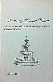 Rivers of Living Water: History of the First United Methodist Church, Orlando Florida