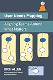 User Needs Mapping: Aligning Teams Around What Matters