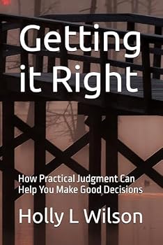Getting it Right: How Practical Judgment Can Help You Make Good Decisions