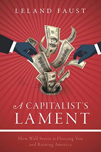 A Capitalist's Lament: How Wall Street Is Fleecing You and Ruining America