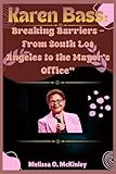 Karen Bass: Breaking Barriers – From South Los Angeles to the Mayor’s Office: “How the First Woman Mayor of Los Angeles Redefined Leadership and ... Iconic Leaders and Their Enduring Legacies)