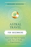 Astral Travel for Beginners: Transcend Time and Space with Out-of-Body Experiences (Llewellyn's For Beginners, 9)