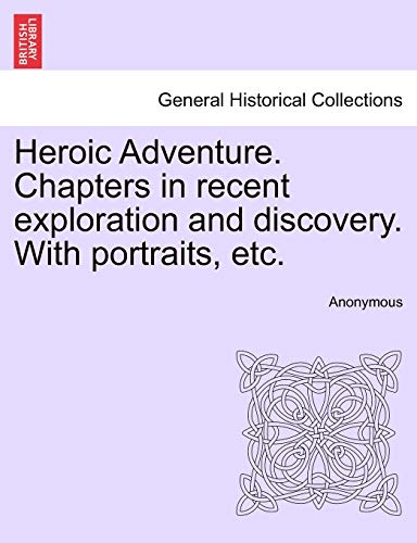 Heroic Adventure. Chapters in Recent Exploration and Discovery. with Portraits, Etc. Third Edition