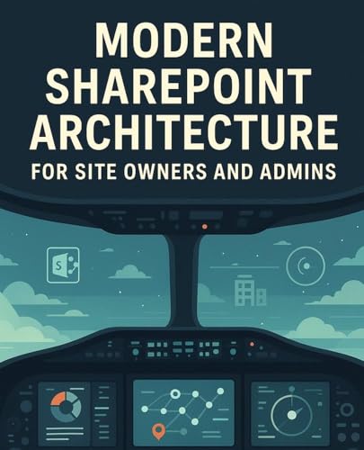 Modern SharePoint Architecture for Site Owners and Admins: A Practical Guide to Planning, Building, and Maintaining Scalable SharePoint Online Environments