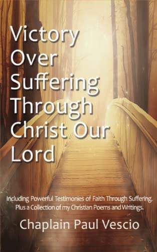 Victory Over Suffering Through Christ Our Lord: Including Powerful Testimonies of Faith Through Suffering