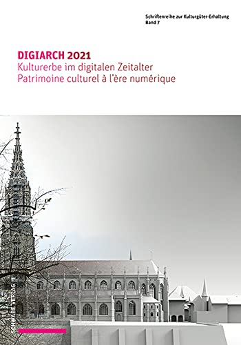 Digiarch 2021: Kulturerbe Im Digitalen Zeitalter / Patrimoine Culturel a l'Ere Numerique: 7 (Schriftenreihe Zur Kulturguter-Erhaltung)