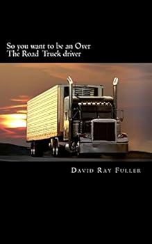 Paperback So you want to be an Over the Road Truck Driver: What everyone needs to know! Book