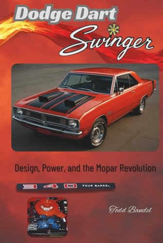 Dodge Dart Swinger: Design, Power, and the Mopar Revolution (Power in Motion: The Dodge Collection)