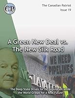 THE GREEN NEW DEAL VS. THE NEW SILK ROAD: The Deep State Drives for De-population as the World Grasps for a Real Future (Canadian Patriot) 1091088098 Book Cover