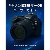 キヤノン EOS R6 マークII ユーザーガイド: 初心者からプロまで、Canon EOS R6 Mark IIの写真撮影、動画撮影、隠し設定をマスターするための完全ステップバイステップマニュアル