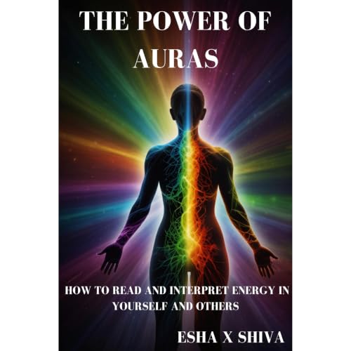 The Power of Auras: How to Read and Interpret Energy in Yourself and Others Audiobook By Esha x Shiva, Prabadevi Venkatesan c