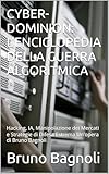  CYBER-DOMINION: L\'ENCICLOPEDIA DELLA GUERRA ALGORITMICA: Hacking, IA, Manipolazione dei Mercati e Strategie di Difesa Estrema Un\'opera di Bruno Bagnoli (Italian Edition)