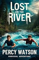 Lost on the River: Survival Story, Adventure Awaits in 19th Century St. John and the Courageous Quest of Young Explorers (Survival Stories Collection) B0D7M6LB98 Book Cover